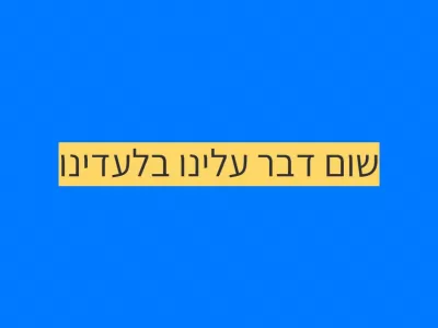 שום דבר עלינו בלעדינו